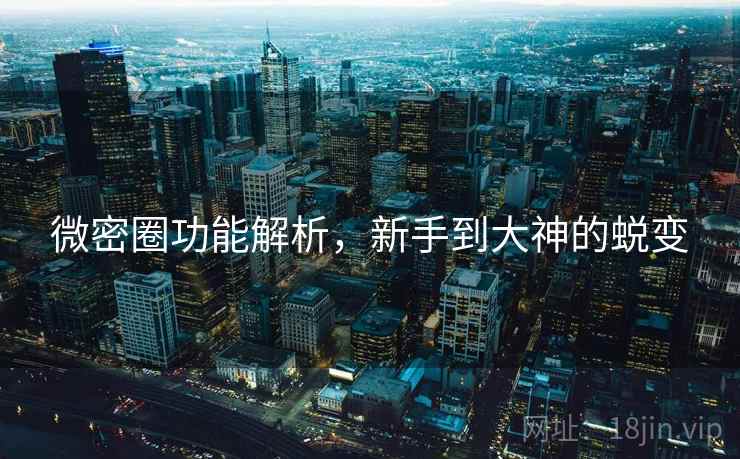 微密圈功能解析,新手到大神的蜕变