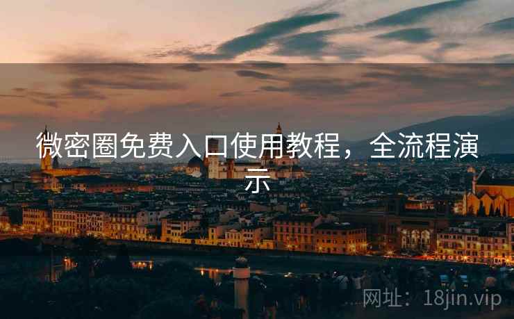 微密圈免费入口使用教程，全流程演示